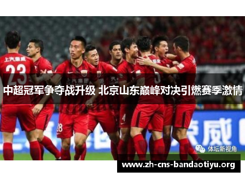 中超冠军争夺战升级 北京山东巅峰对决引燃赛季激情