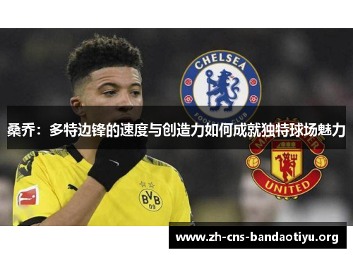 桑乔：多特边锋的速度与创造力如何成就独特球场魅力