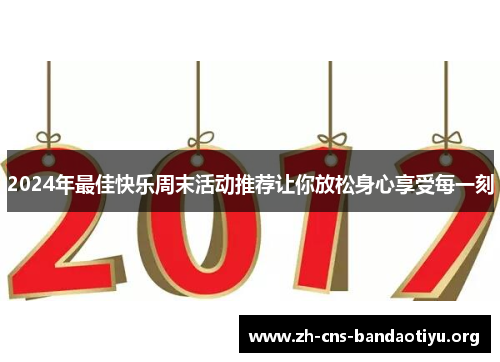 2024年最佳快乐周末活动推荐让你放松身心享受每一刻