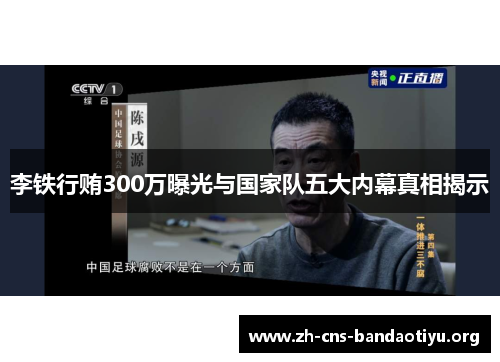 李铁行贿300万曝光与国家队五大内幕真相揭示